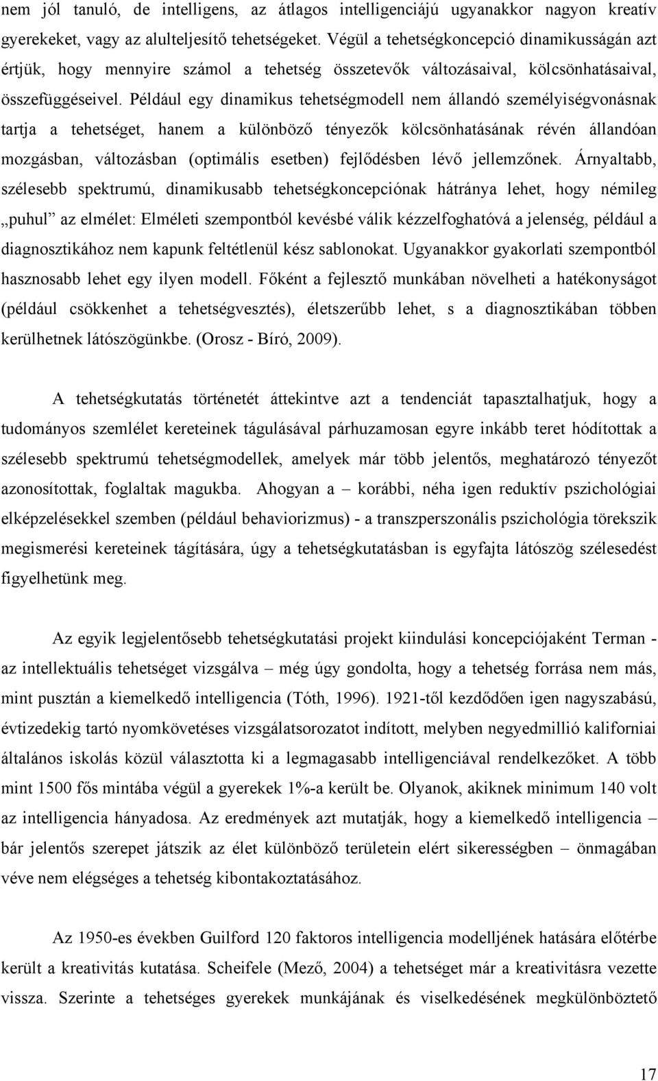 Például egy dinamikus tehetségmodell nem állandó személyiségvonásnak tartja a tehetséget, hanem a különböző tényezők kölcsönhatásának révén állandóan mozgásban, változásban (optimális esetben)