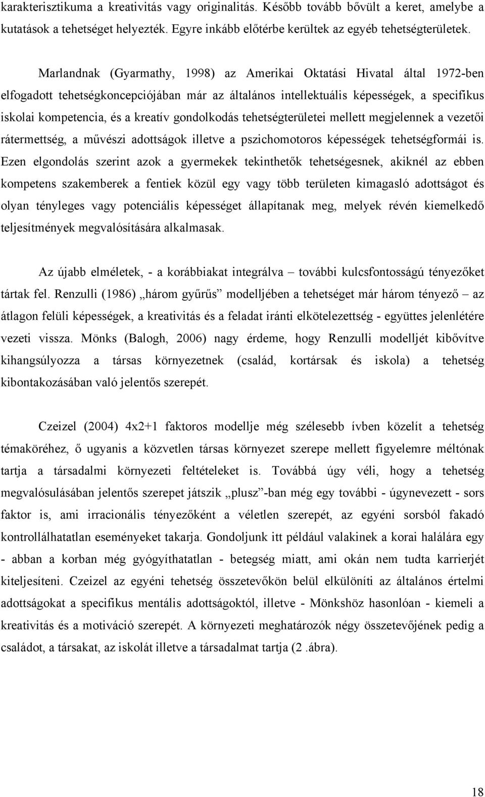 gondolkodás tehetségterületei mellett megjelennek a vezetői rátermettség, a művészi adottságok illetve a pszichomotoros képességek tehetségformái is.