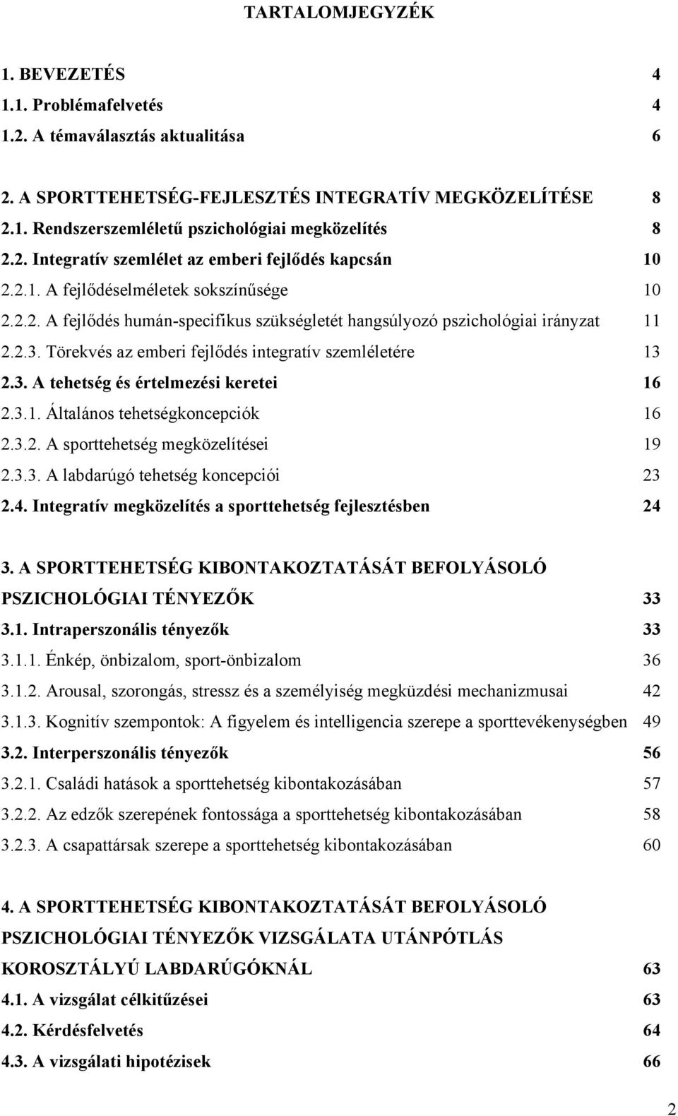 Törekvés az emberi fejlődés integratív szemléletére 013 2.3. A tehetség és értelmezési keretei 016 2.3.1. Általános tehetségkoncepciók 016 2.3.2. A sporttehetség megközelítései 019 2.3.3. A labdarúgó tehetség koncepciói 023 2.