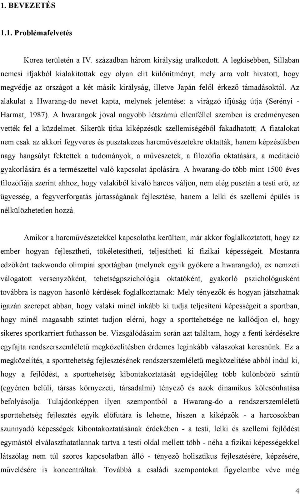 Az alakulat a Hwarang-do nevet kapta, melynek jelentése: a virágzó ifjúság útja (Serényi - Harmat, 1987). A hwarangok jóval nagyobb létszámú ellenféllel szemben is eredményesen vették fel a küzdelmet.