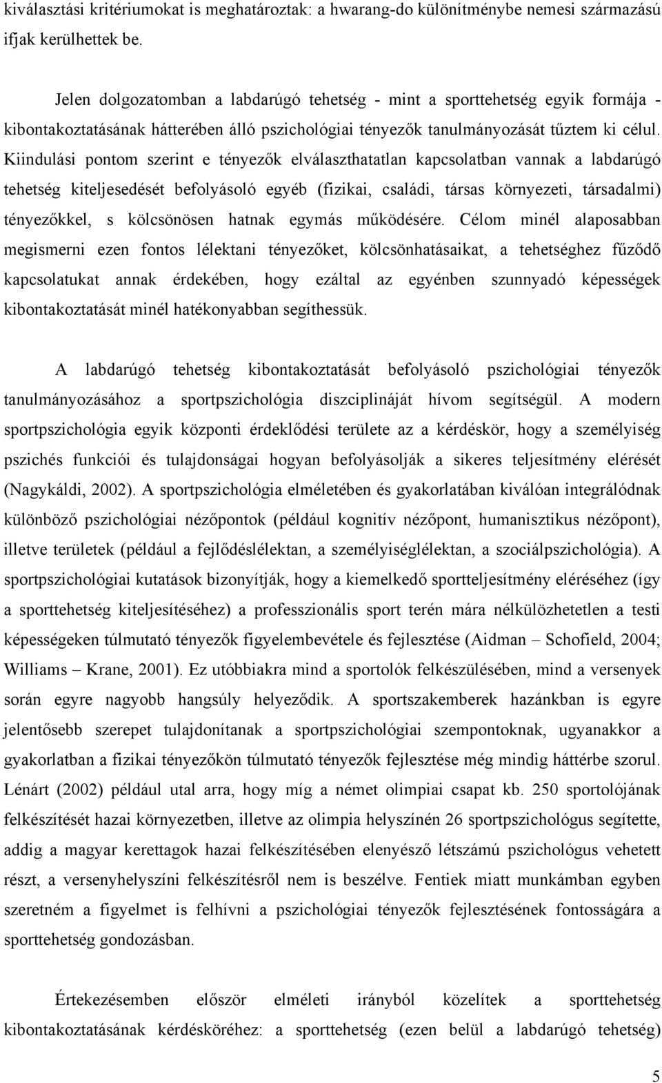 Kiindulási pontom szerint e tényezők elválaszthatatlan kapcsolatban vannak a labdarúgó tehetség kiteljesedését befolyásoló egyéb (fizikai, családi, társas környezeti, társadalmi) tényezőkkel, s