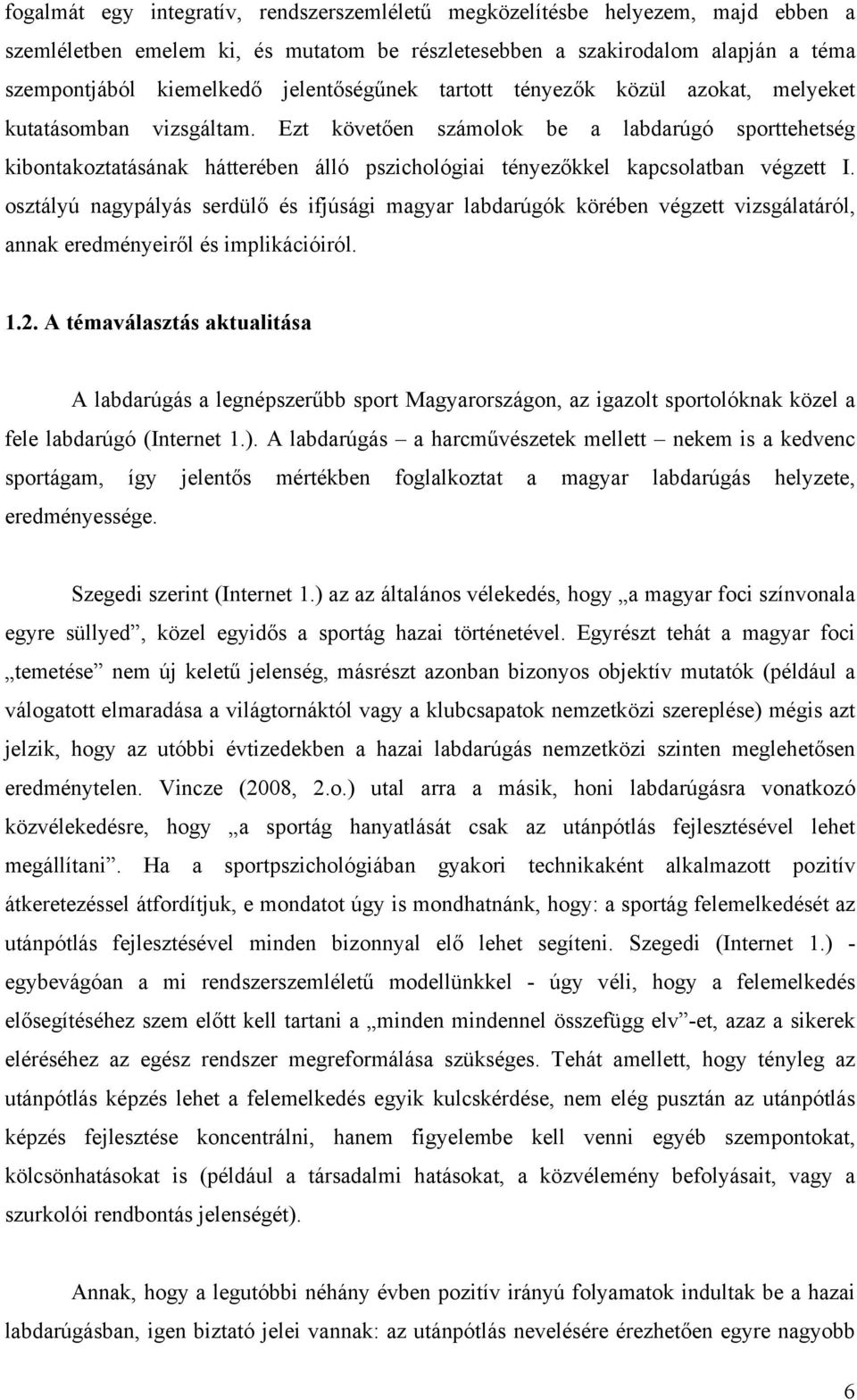 Ezt követően számolok be a labdarúgó sporttehetség kibontakoztatásának hátterében álló pszichológiai tényezőkkel kapcsolatban végzett I.