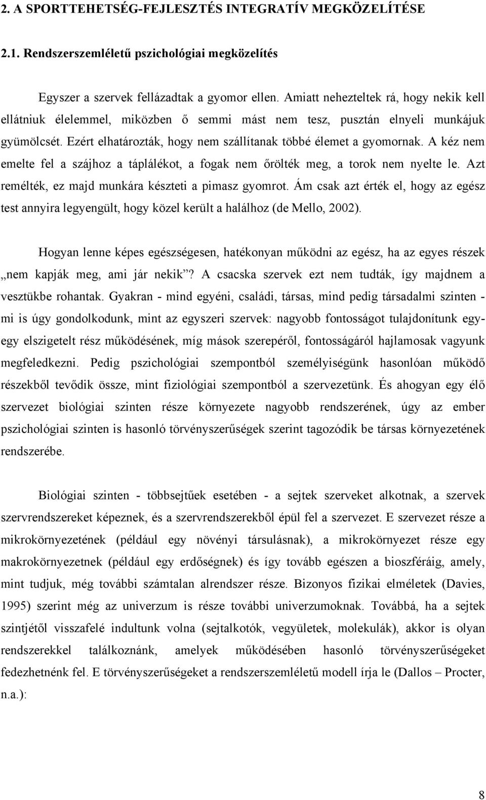 A kéz nem emelte fel a szájhoz a táplálékot, a fogak nem őrölték meg, a torok nem nyelte le. Azt remélték, ez majd munkára készteti a pimasz gyomrot.