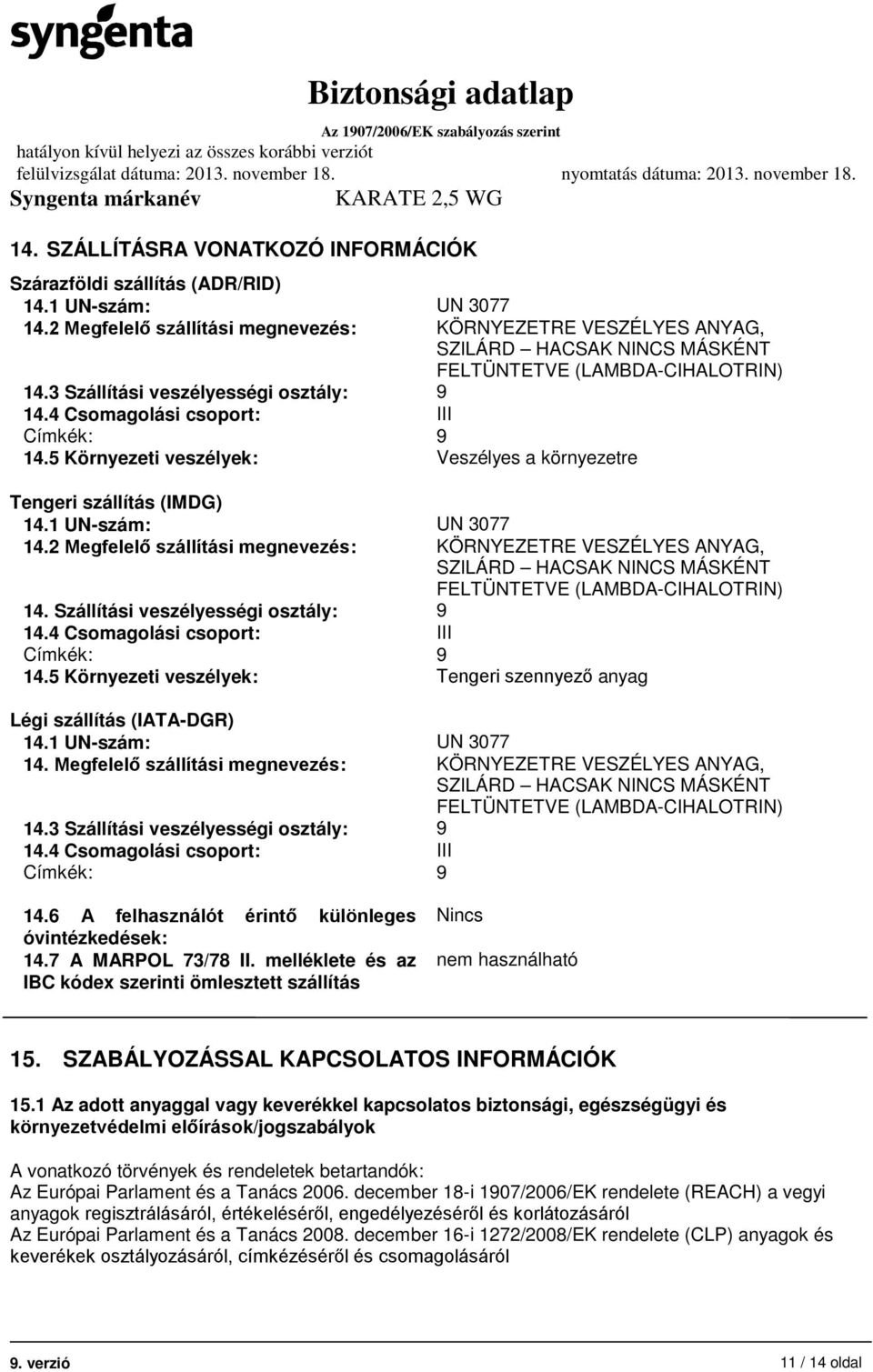 4 Csomagolási csoport: III Címkék: 9 14.5 Környezeti veszélyek: Veszélyes a környezetre Tengeri szállítás (IMDG) 14.1 UN-szám: UN 3077 14.