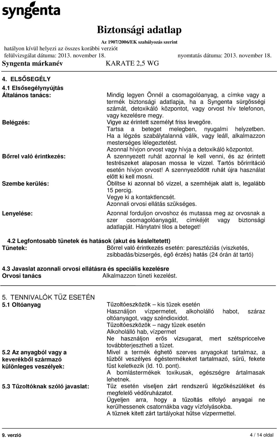 sürgősségi számát, detoxikáló központot, vagy orvost hív telefonon, vagy kezelésre megy. Vigye az érintett személyt friss levegőre. Tartsa a beteget melegben, nyugalmi helyzetben.