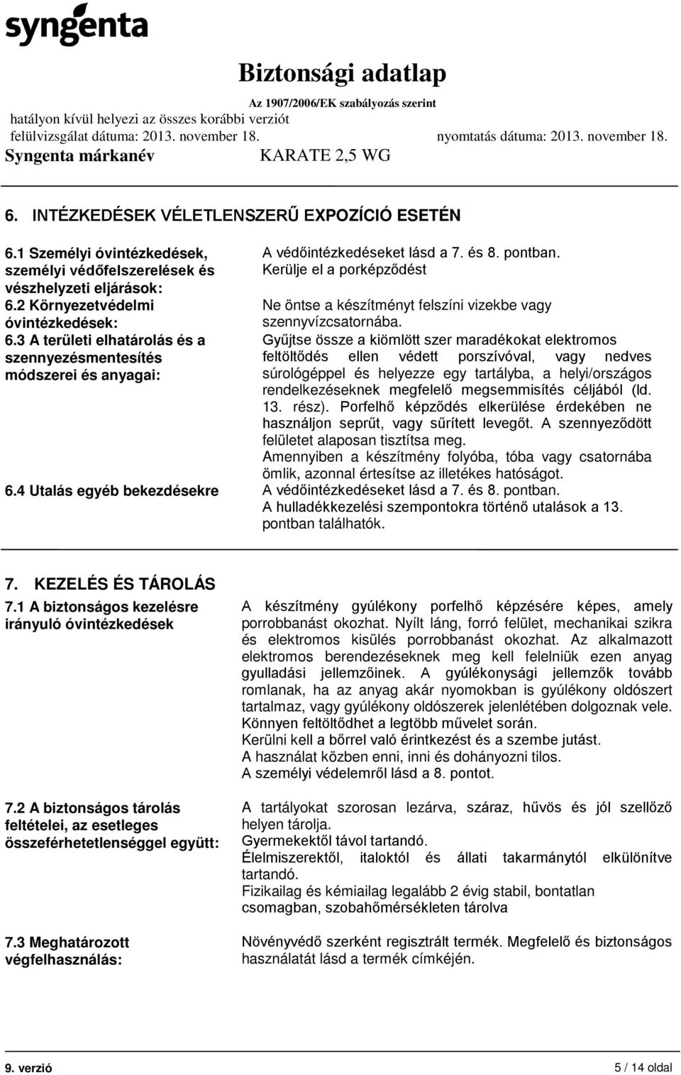 Kerülje el a porképződést Ne öntse a készítményt felszíni vizekbe vagy szennyvízcsatornába.