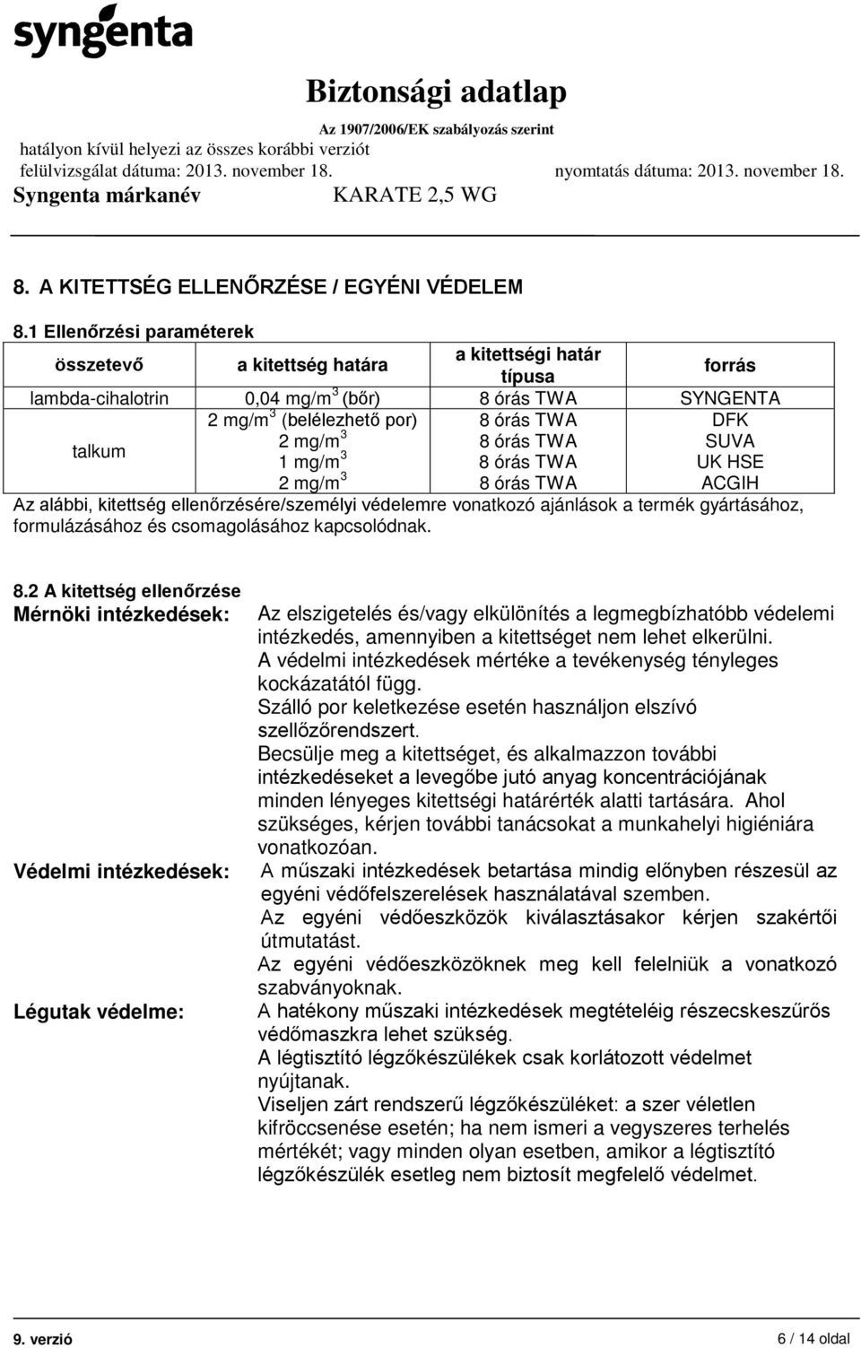 3 1 mg/m 3 8 órás TWA 8 órás TWA SUVA UK HSE 2 mg/m 3 8 órás TWA ACGIH Az alábbi, kitettség ellenőrzésére/személyi védelemre vonatkozó ajánlások a termék gyártásához, formulázásához és csomagolásához