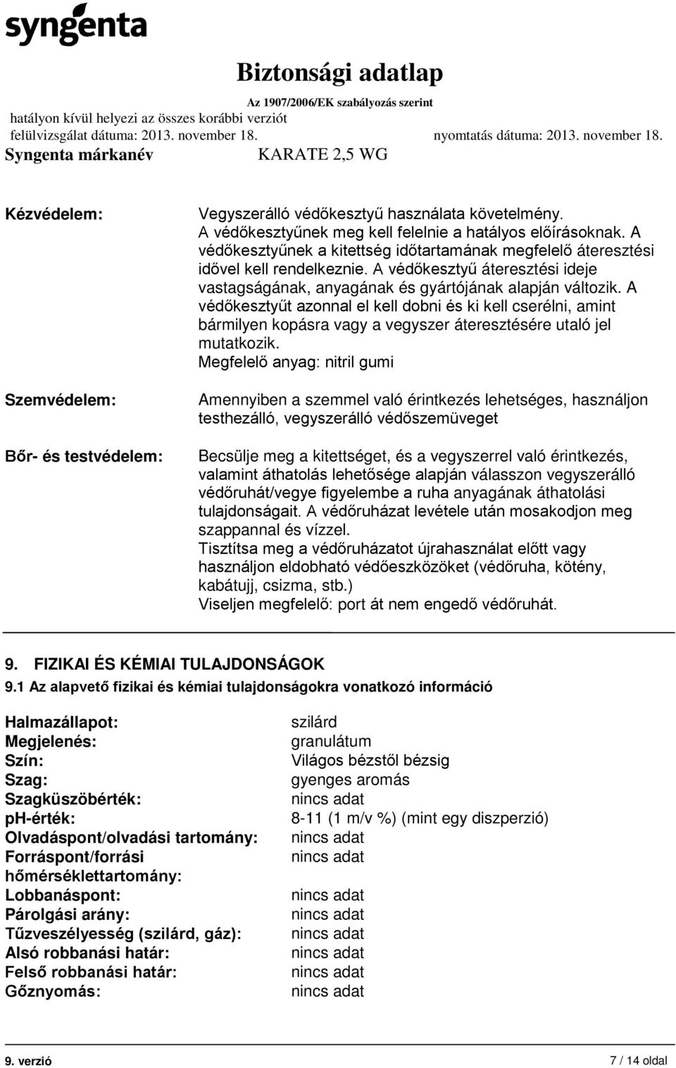 A védőkesztyűt azonnal el kell dobni és ki kell cserélni, amint bármilyen kopásra vagy a vegyszer áteresztésére utaló jel mutatkozik.