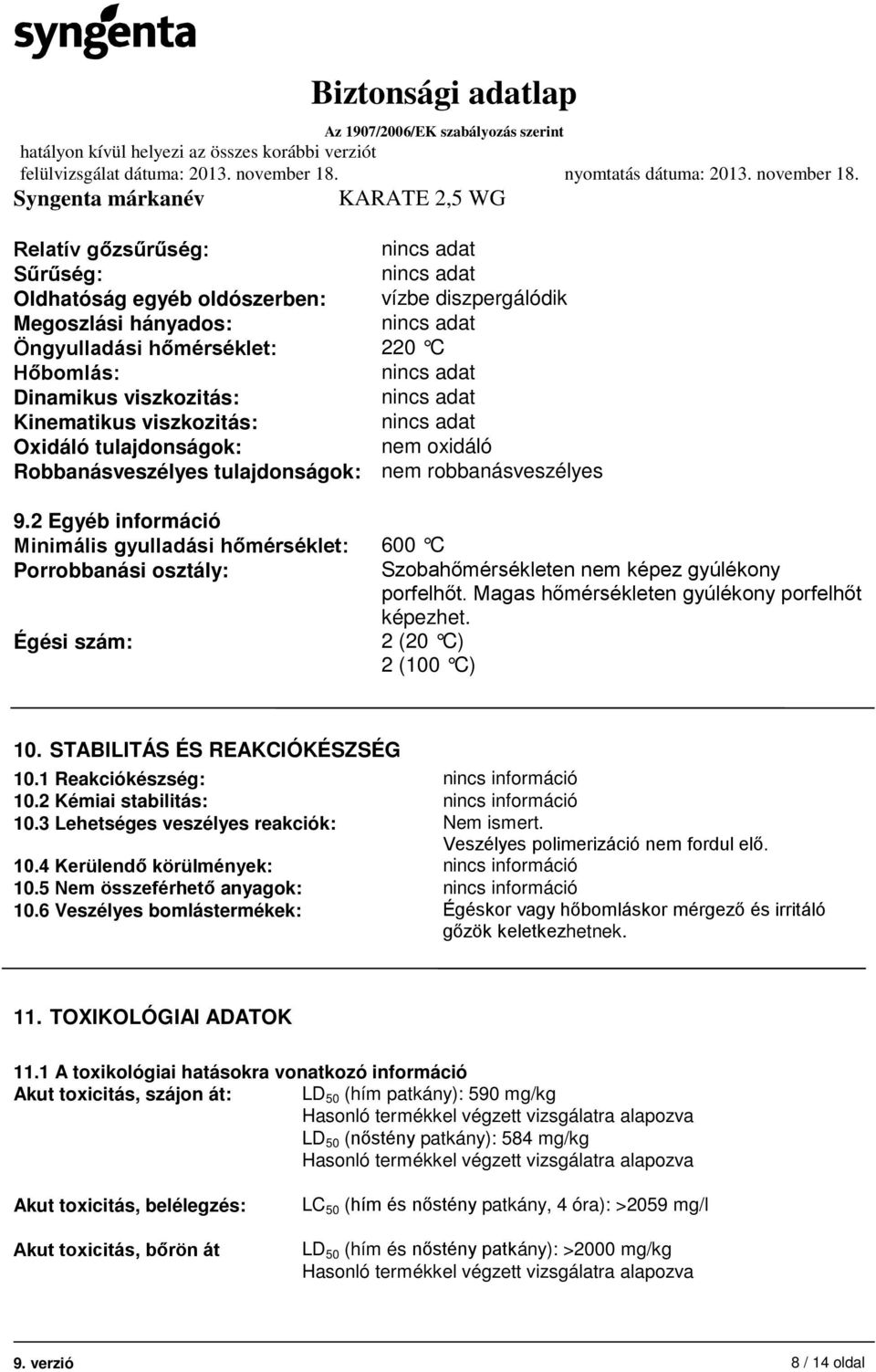 2 Egyéb információ Minimális gyulladási hőmérséklet: 600 C Porrobbanási osztály: Szobahőmérsékleten nem képez gyúlékony porfelhőt. Magas hőmérsékleten gyúlékony porfelhőt képezhet.