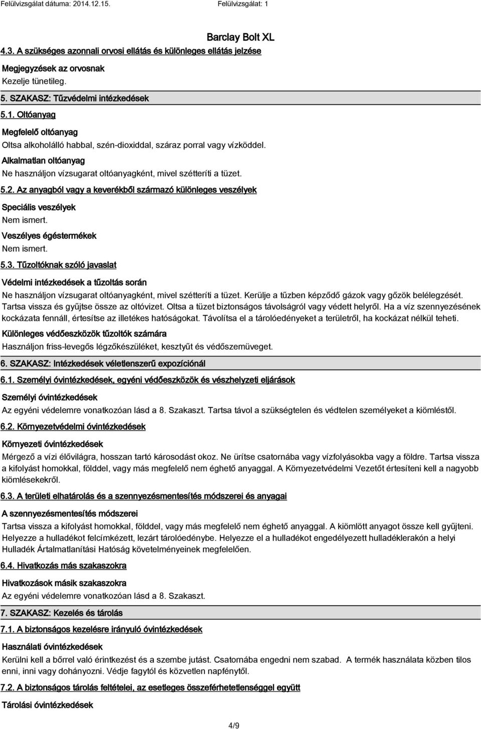 Az anyagból vagy a keverékből származó különleges veszélyek Speciális veszélyek Nem ismert. Veszélyes égéstermékek Nem ismert. 5.3.