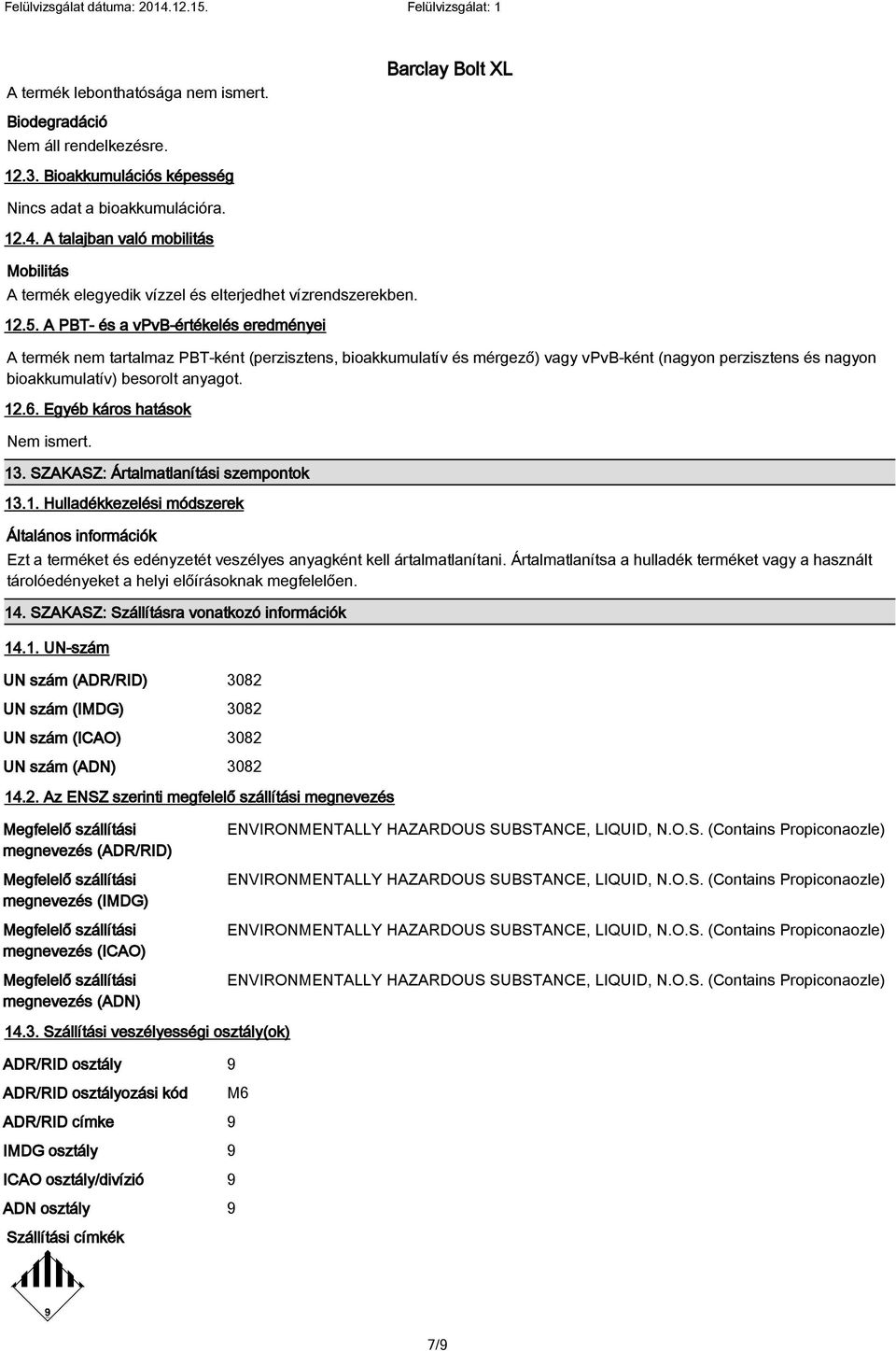 A PBT- és a vpvb-értékelés eredményei A termék nem tartalmaz PBT-ként (perzisztens, bioakkumulatív és mérgező) vagy vpvb-ként (nagyon perzisztens és nagyon bioakkumulatív) besorolt anyagot. 12.6.