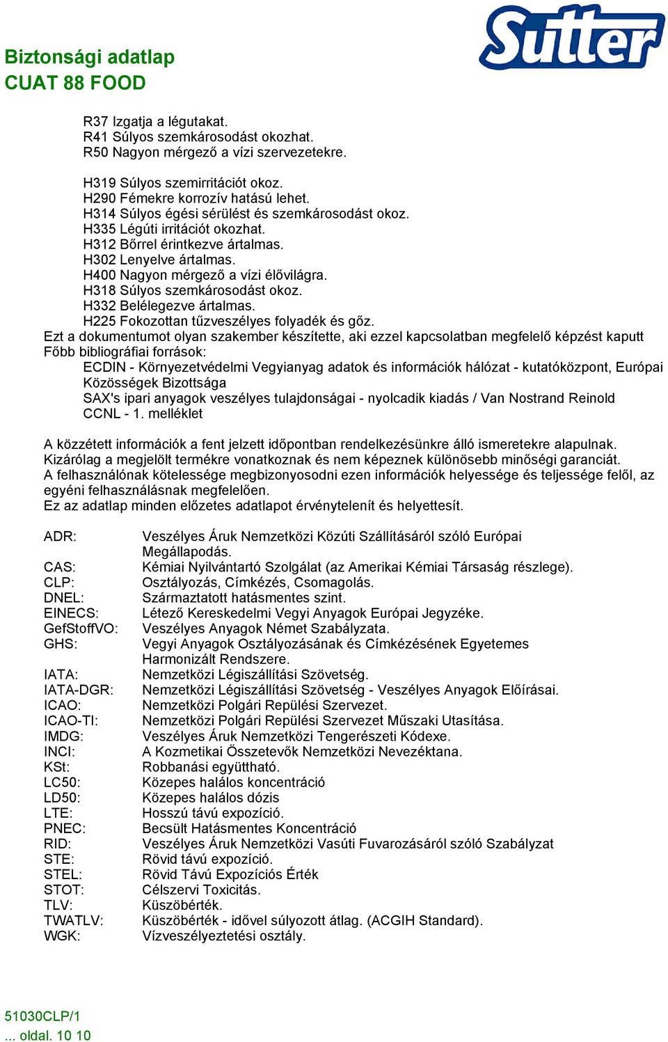 H318 Súlyos szemkárosodást okoz. H332 Belélegezve ártalmas. H225 Fokozottan tűzveszélyes folyadék és gőz.