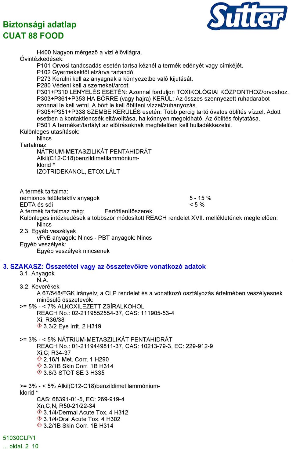 P303+P361+P353 HA BŐRRE (vagy hajra) KERÜL: Az összes szennyezett ruhadarabot azonnal le kell vetni. A bőrt le kell öblíteni vízzel/zuhanyozás.