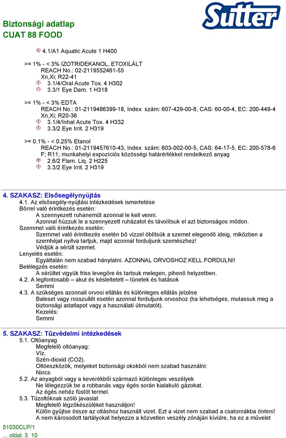 : 01-2119457610-43, Index szám: 603-002-00-5, CAS: 64-17-5, EC: 200-578-6 F; R11; munkahelyi expozíciós közösségi határértékkel rendelkező anyag 2.6/2 Flam. Liq. 2 H225 3.3/2 Eye Irrit. 2 H319 4.