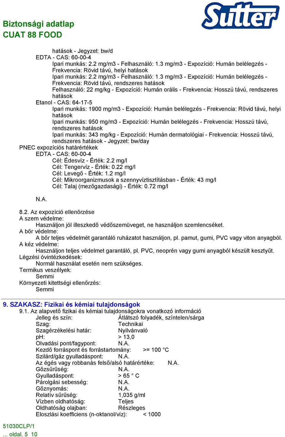 3 mg/m3 - Expozíció: Humán belélegzés - Frekvencia: Rövid távú, rendszeres hatások Felhasználó: 22 mg/kg - Expozíció: Humán orális - Frekvencia: Hosszú távú, rendszeres hatások Etanol - CAS: 64-17-5