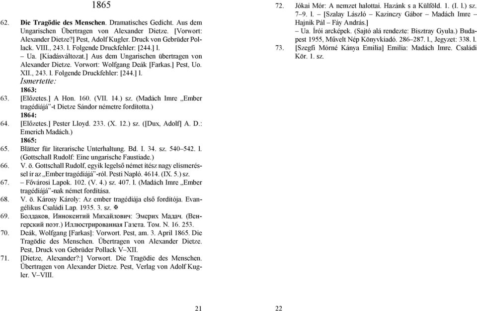 [Előzetes.] A Hon. 160. (VII. 14.) sz. (Madách Imre Ember tragédiájá -t Dietze Sándor németre fordította.) 1864: 64. [Előzetes.] Pester Lloyd. 233. (X. 12.) sz. ([Dux, Adolf] A. D.: Emerich Madách.