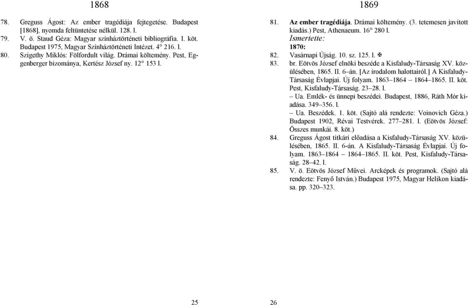 Az ember tragédiája. Drámai költemény. (3. tetemesen javított kiadás.) Pest, Athenaeum. 16 280 l. 1870: 82. Vasárnapi Újság. 10. sz. 125. l. 83. br.