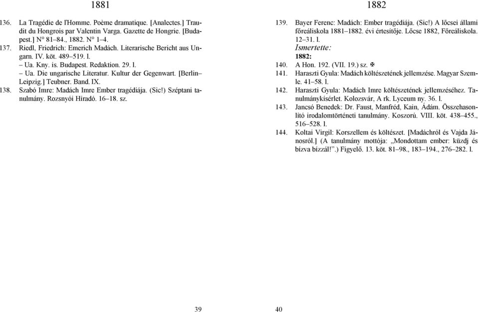 Szabó Imre: Madách Imre Ember tragédiája. (Sic!) Széptani tanulmány. Rozsnyói Híradó. 16 18. sz. 1882 139. Bayer Ferenc: Madách: Ember tragédiája. (Sic!) A lőcsei állami főreáliskola 1881 1882.