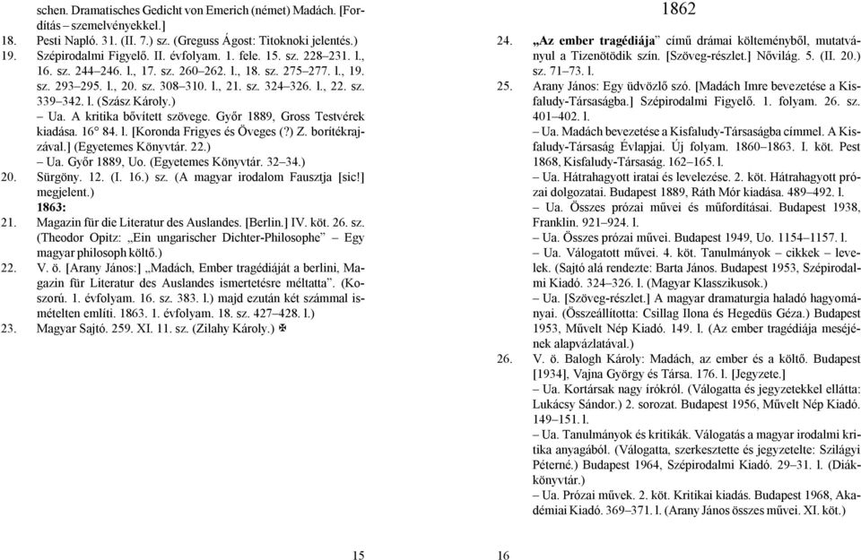 A kritika bővített szövege. Győr 1889, Gross Testvérek kiadása. 16 84. l. [Koronda Frigyes és Öveges (?) Z. borítékrajzával.] (Egyetemes Könyvtár. 22.) Ua. Győr 1889, Uo. (Egyetemes Könyvtár. 32 34.