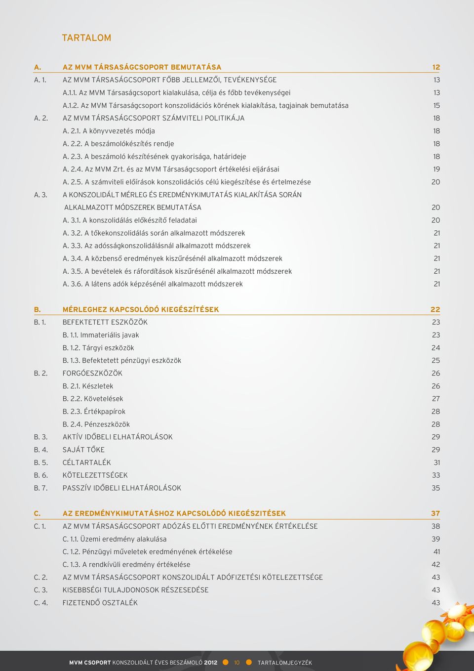 és az MVM Társaságcsoport értékelési eljárásai 19 A. 2.5. A számviteli előírások konszolidációs célú kiegészítése és értelmezése 20 A. 3.