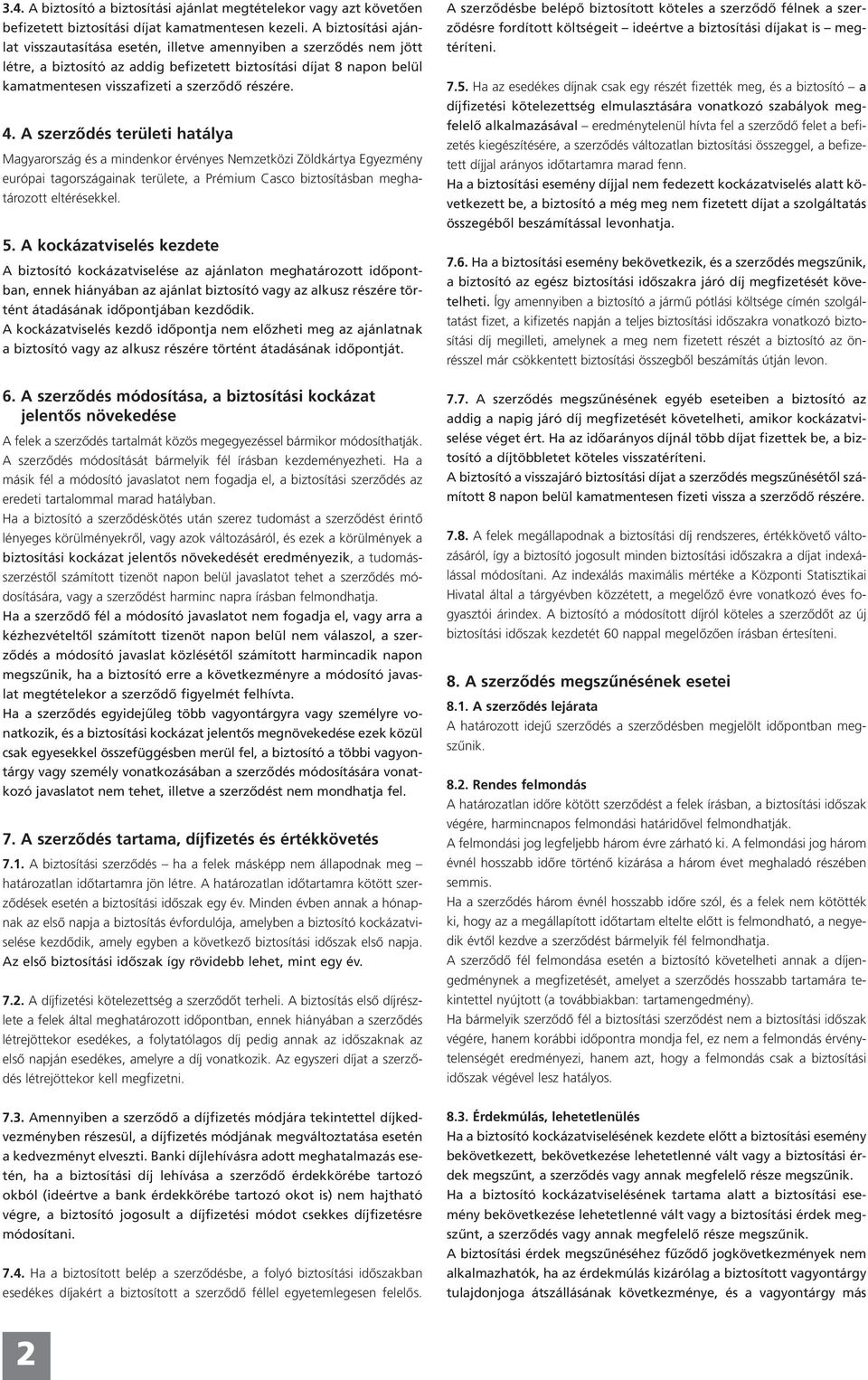 részére. 4. A szerződés területi hatálya Magyarország és a mindenkor érvényes Nemzetközi Zöldkártya Egyezmény európai tagországainak területe, a Prémium Casco biztosításban meghatározott eltérésekkel.