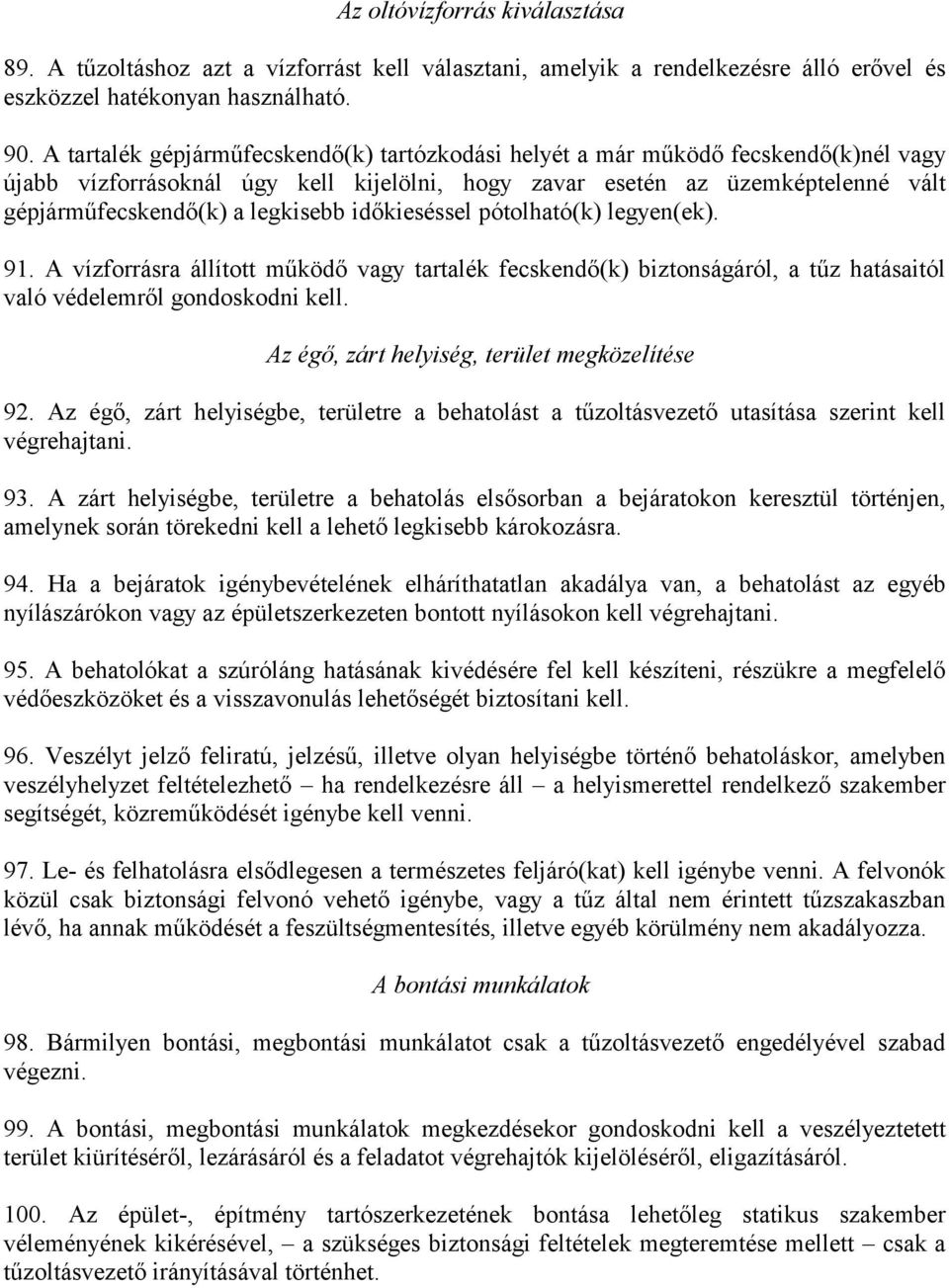 legkisebb időkieséssel pótolható(k) legyen(ek). 91. A vízforrásra állított működő vagy tartalék fecskendő(k) biztonságáról, a tűz hatásaitól való védelemről gondoskodni kell.