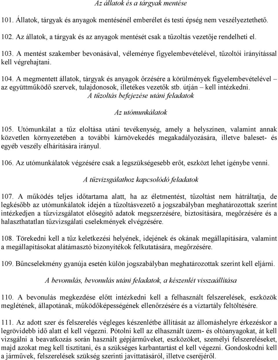 A megmentett állatok, tárgyak és anyagok őrzésére a körülmények figyelembevételével az együttműködő szervek, tulajdonosok, illetékes vezetők stb. útján kell intézkedni.