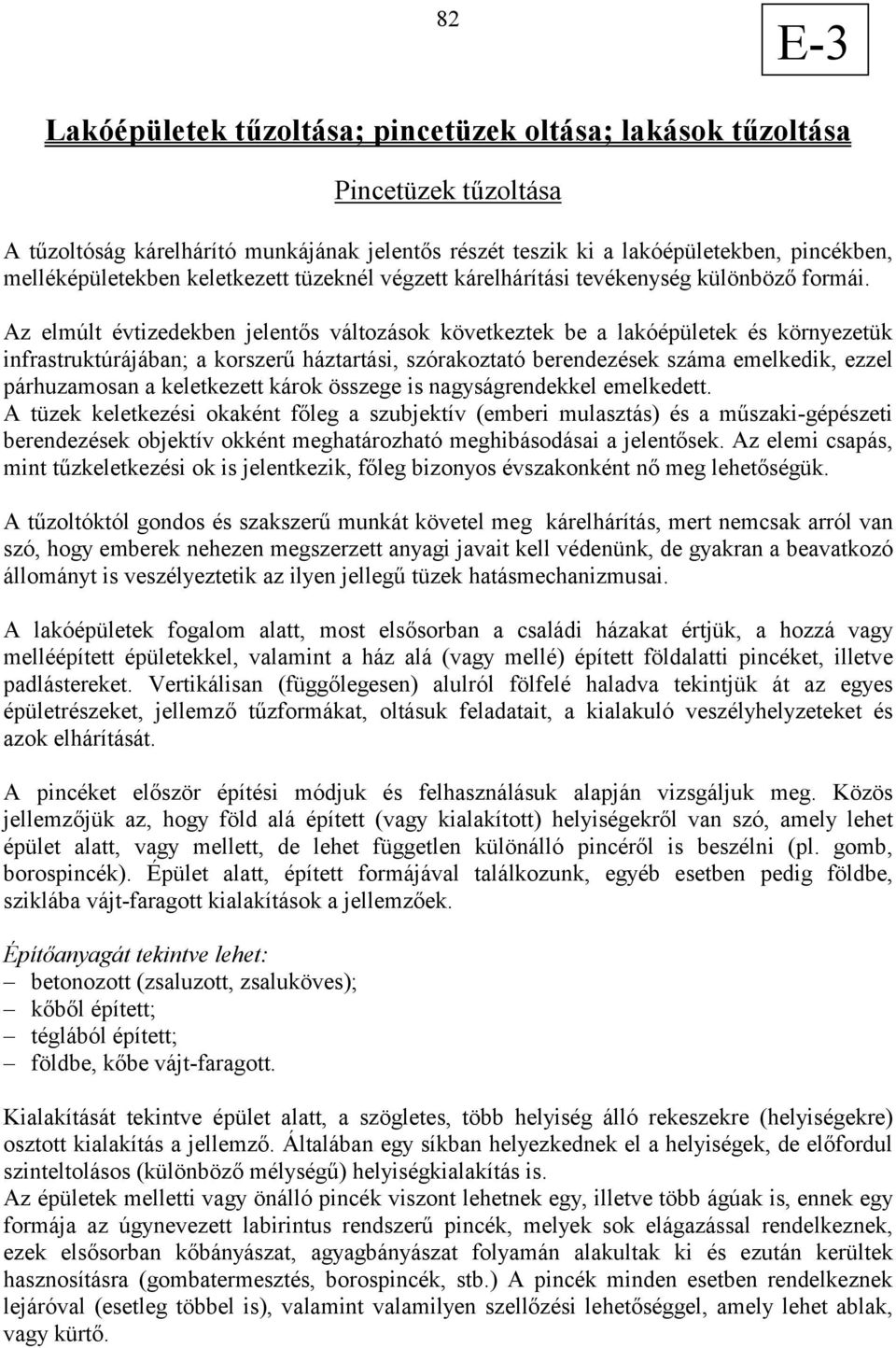 Az elmúlt évtizedekben jelentős változások következtek be a lakóépületek és környezetük infrastruktúrájában; a korszerű háztartási, szórakoztató berendezések száma emelkedik, ezzel párhuzamosan a