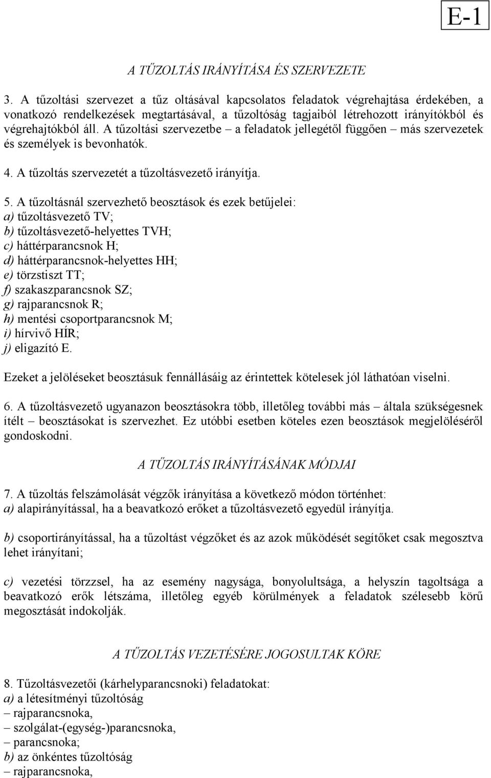 A tűzoltási szervezetbe a feladatok jellegétől függően más szervezetek és személyek is bevonhatók. 4. A tűzoltás szervezetét a tűzoltásvezető irányítja. 5.