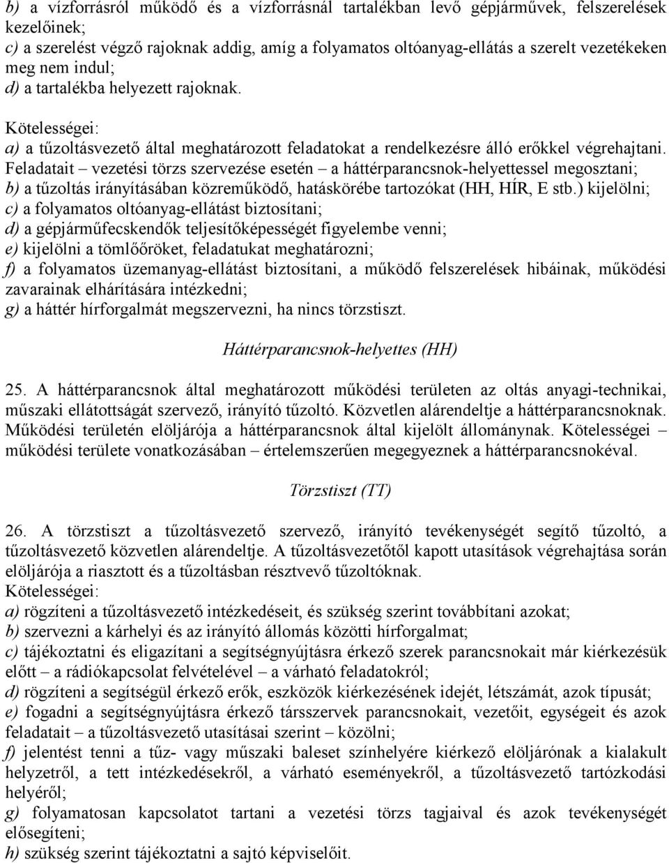 Feladatait vezetési törzs szervezése esetén a háttérparancsnok-helyettessel megosztani; b) a tűzoltás irányításában közreműködő, hatáskörébe tartozókat (HH, HÍR, E stb.