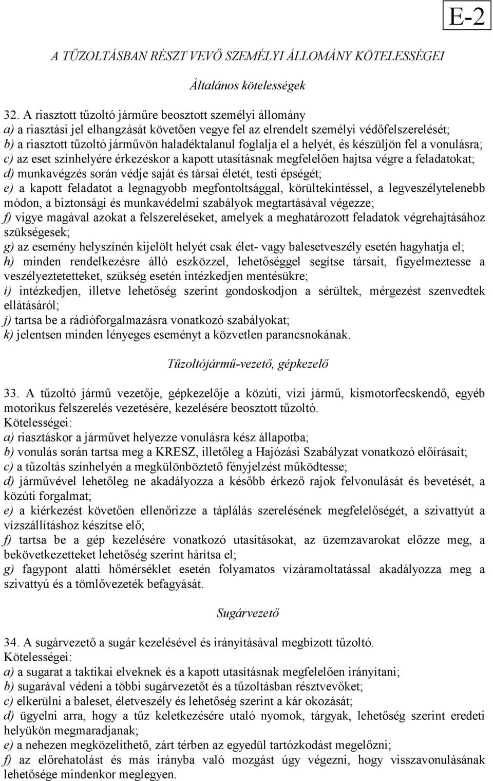 foglalja el a helyét, és készüljön fel a vonulásra; c) az eset színhelyére érkezéskor a kapott utasításnak megfelelően hajtsa végre a feladatokat; d) munkavégzés során védje saját és társai életét,