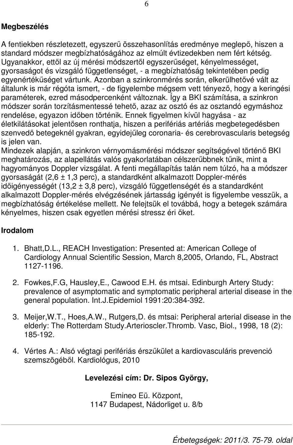 Azonban a szinkronmérés során, elkerülhetıvé vált az általunk is már régóta ismert, - de figyelembe mégsem vett tényezı, hogy a keringési paraméterek, ezred másodpercenként változnak.