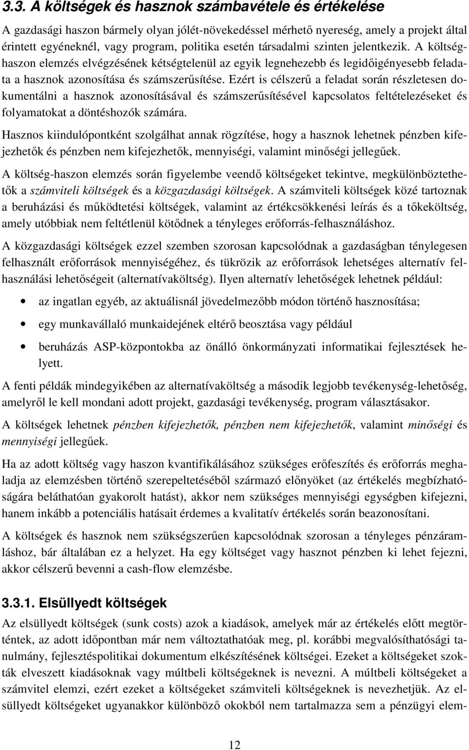 Ezért is célszerő a feladat során részletesen dokumentálni a hasznok azonosításával és számszerősítésével kapcsolatos feltételezéseket és folyamatokat a döntéshozók számára.