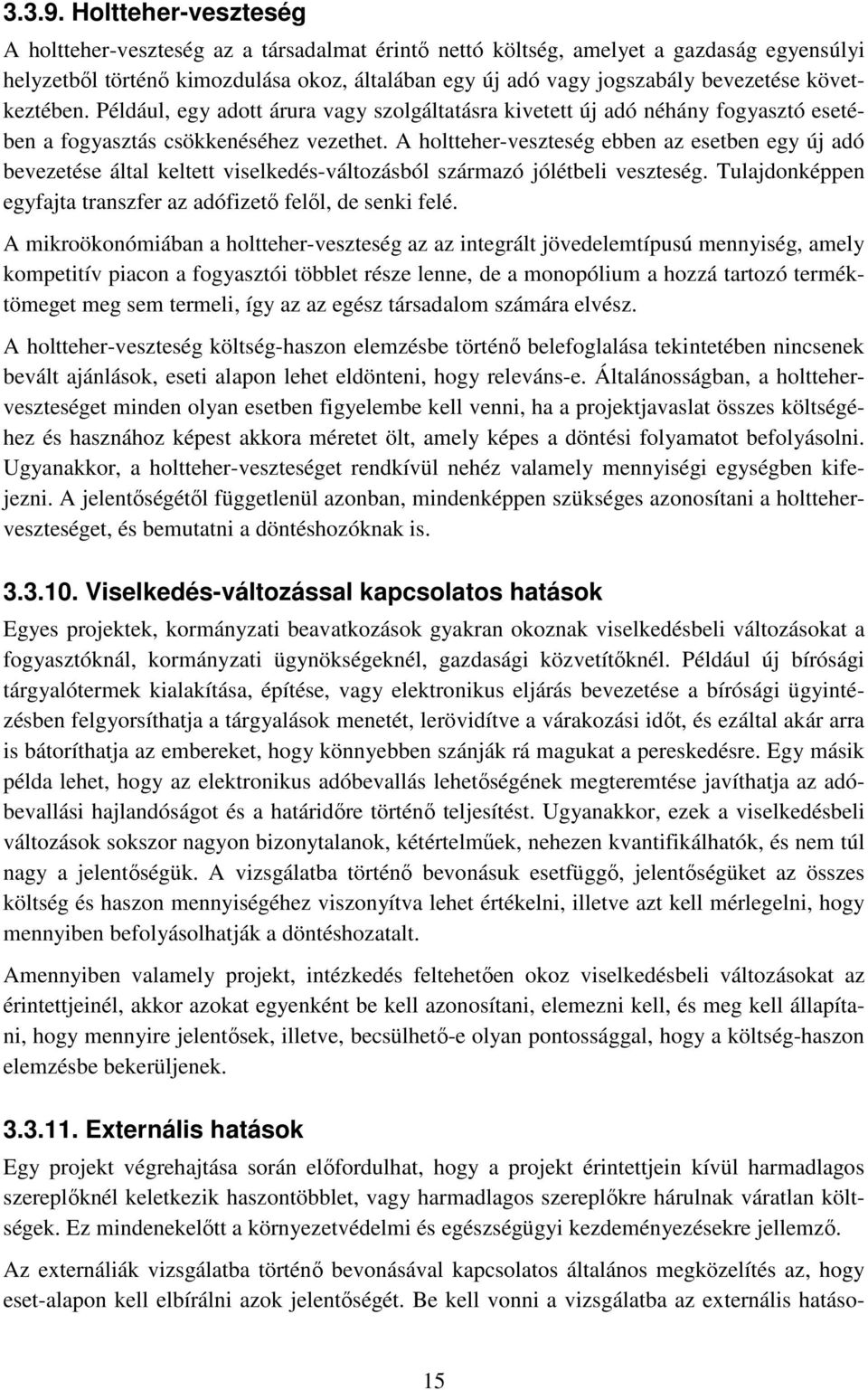 következtében. Például, egy adott árura vagy szolgáltatásra kivetett új adó néhány fogyasztó esetében a fogyasztás csökkenéséhez vezethet.