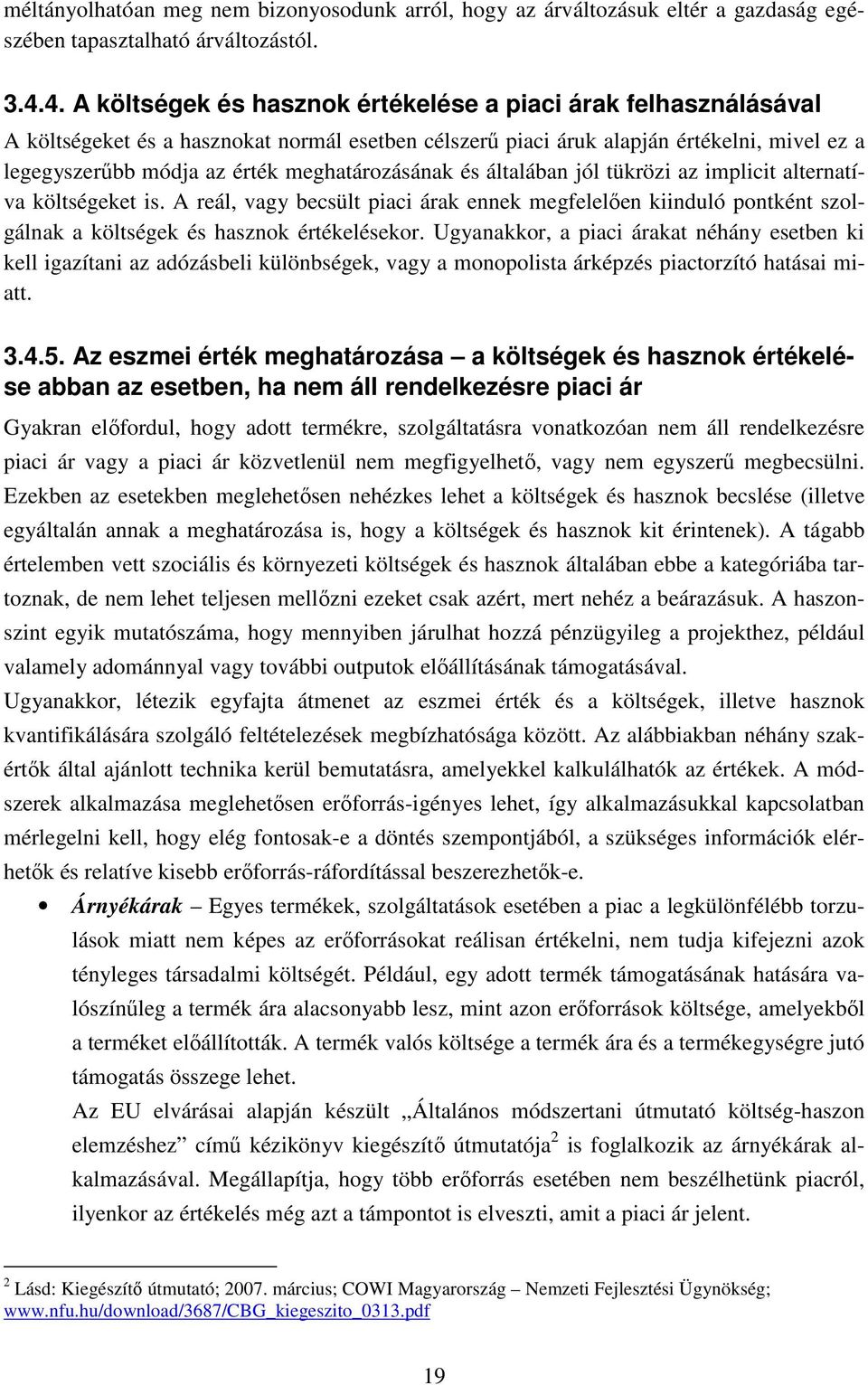 meghatározásának és általában jól tükrözi az implicit alternatíva költségeket is. A reál, vagy becsült piaci árak ennek megfelelıen kiinduló pontként szolgálnak a költségek és hasznok értékelésekor.