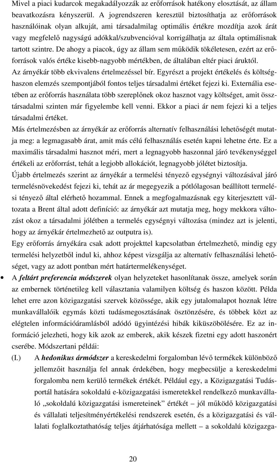 az általa optimálisnak tartott szintre. De ahogy a piacok, úgy az állam sem mőködik tökéletesen, ezért az erıforrások valós értéke kisebb-nagyobb mértékben, de általában eltér piaci áruktól.