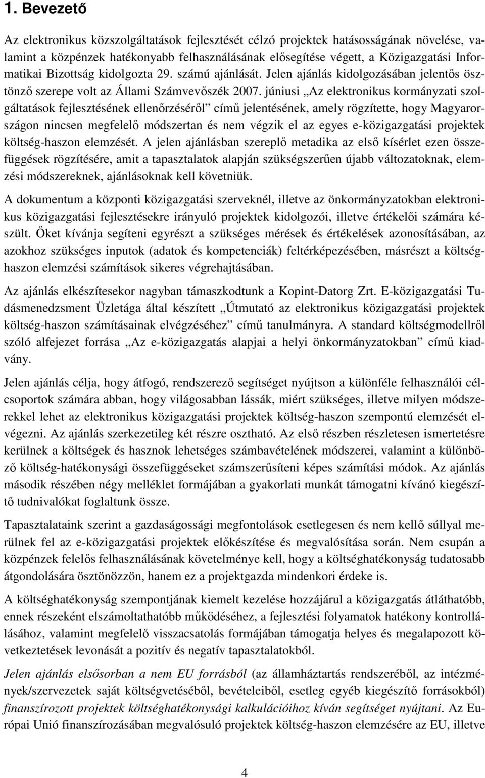 júniusi Az elektronikus kormányzati szolgáltatások fejlesztésének ellenırzésérıl címő jelentésének, amely rögzítette, hogy Magyarországon nincsen megfelelı módszertan és nem végzik el az egyes