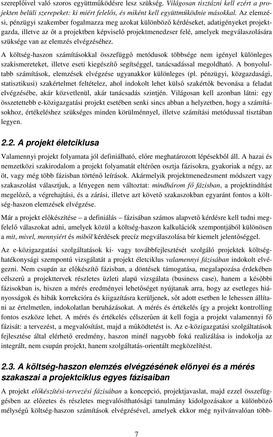 van az elemzés elvégzéséhez. A költség-haszon számításokkal összefüggı metódusok többsége nem igényel különleges szakismereteket, illetve eseti kiegészítı segítséggel, tanácsadással megoldható.