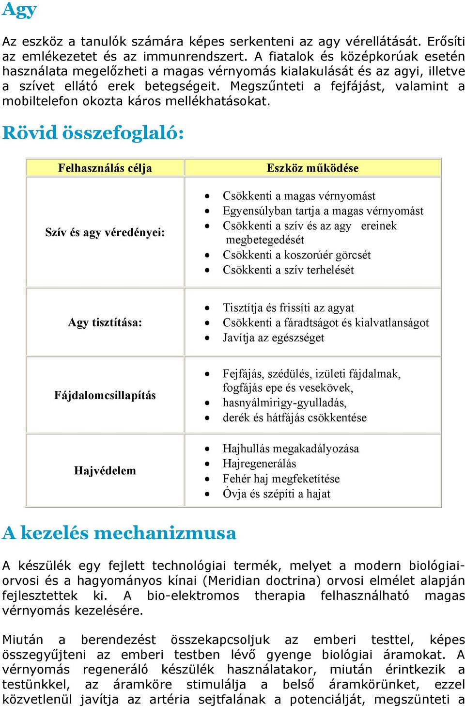 Megszűnteti a fejfájást, valamint a mobiltelefon okozta káros mellékhatásokat.