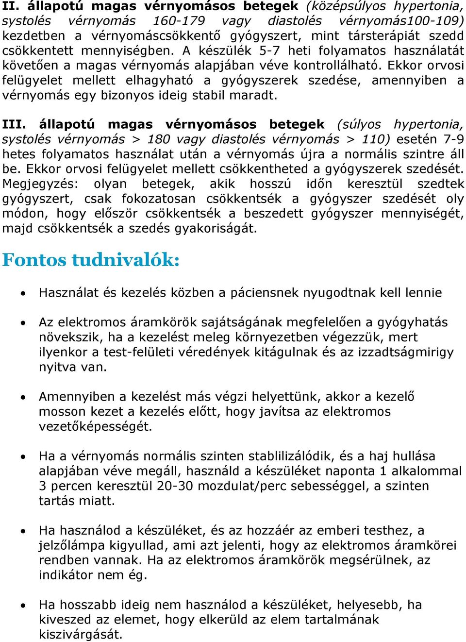 Ekkor orvosi felügyelet mellett elhagyható a gyógyszerek szedése, amennyiben a vérnyomás egy bizonyos ideig stabil maradt. III.