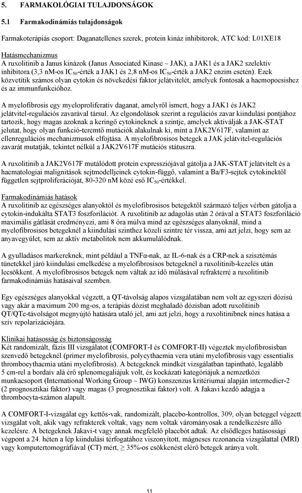 JAK), a JAK1 és a JAK2 szelektív inhibitora (3,3 nm-os IC 50 -érték a JAK1 és 2,8 nm-os IC 50 -érték a JAK2 enzim esetén).