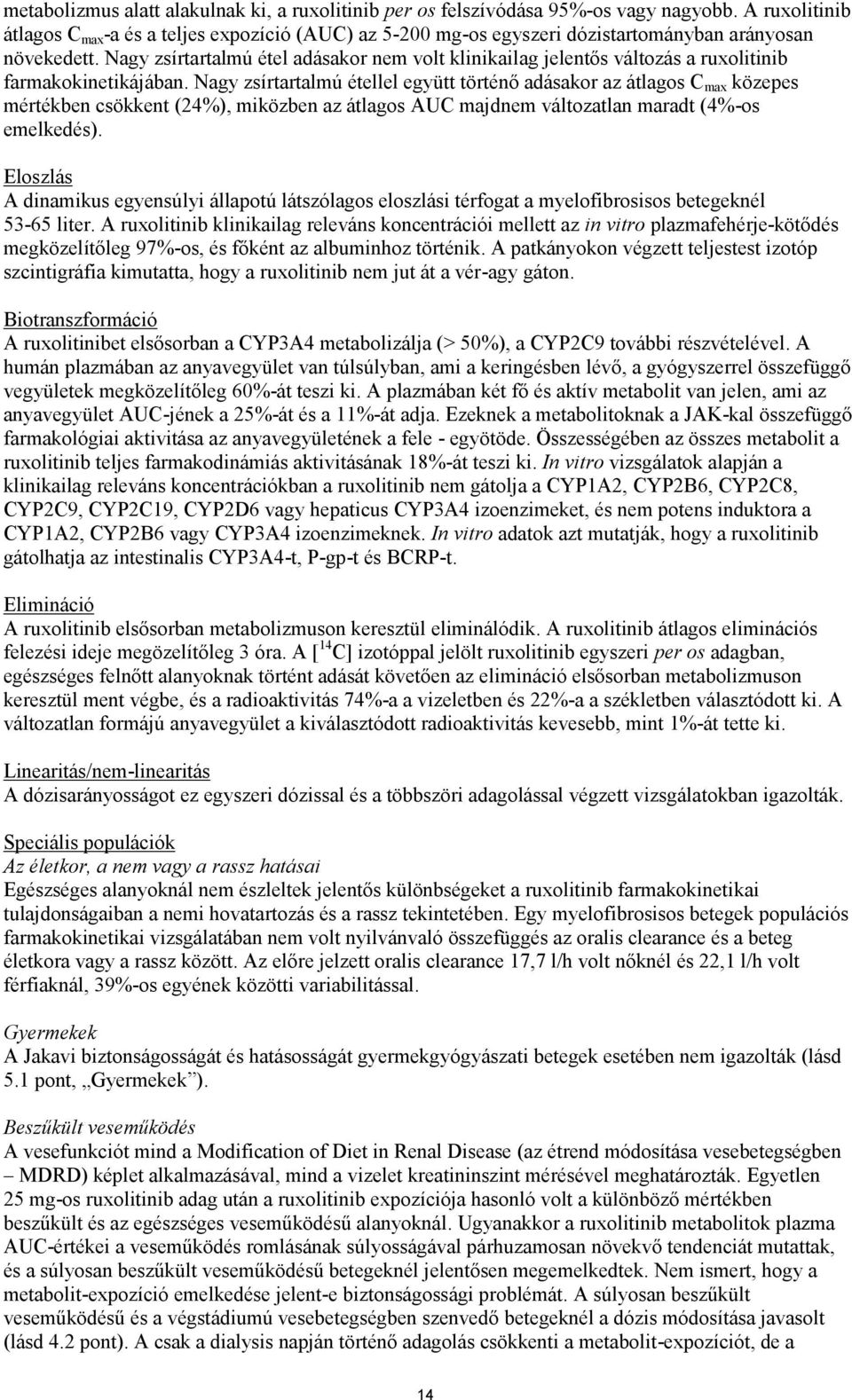 Nagy zsírtartalmú étel adásakor nem volt klinikailag jelentős változás a ruxolitinib farmakokinetikájában.