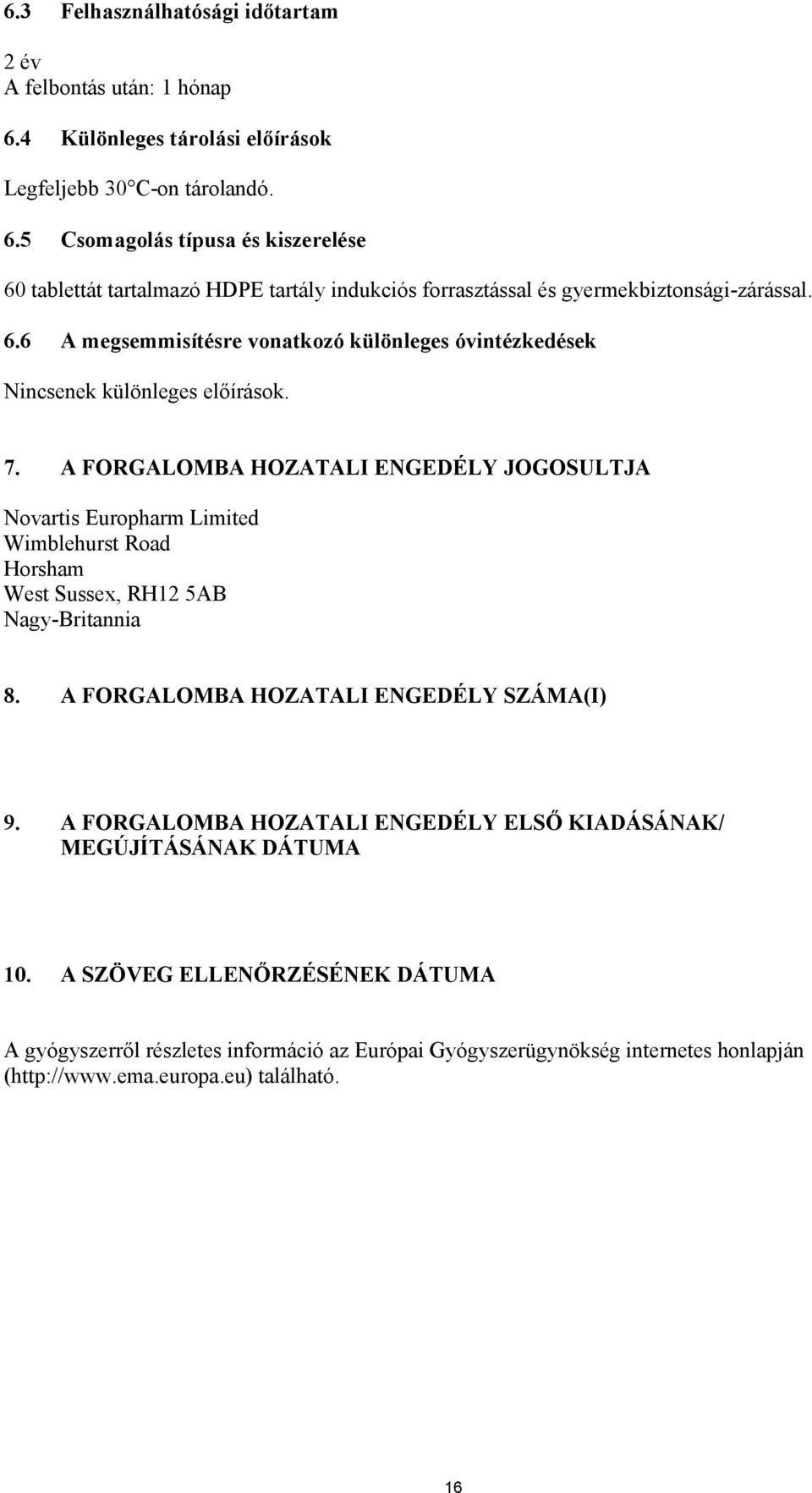 6.6 A megsemmisítésre vonatkozó különleges óvintézkedések Nincsenek különleges előírások. 7.