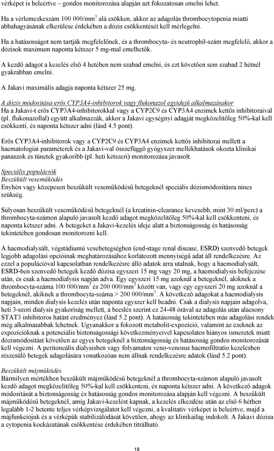 Ha a hatásosságot nem tartják megfelelőnek, és a thrombocyta- és neutrophil-szám megfelelő, akkor a dózisok maximum naponta kétszer 5 mg-mal emelhetők.