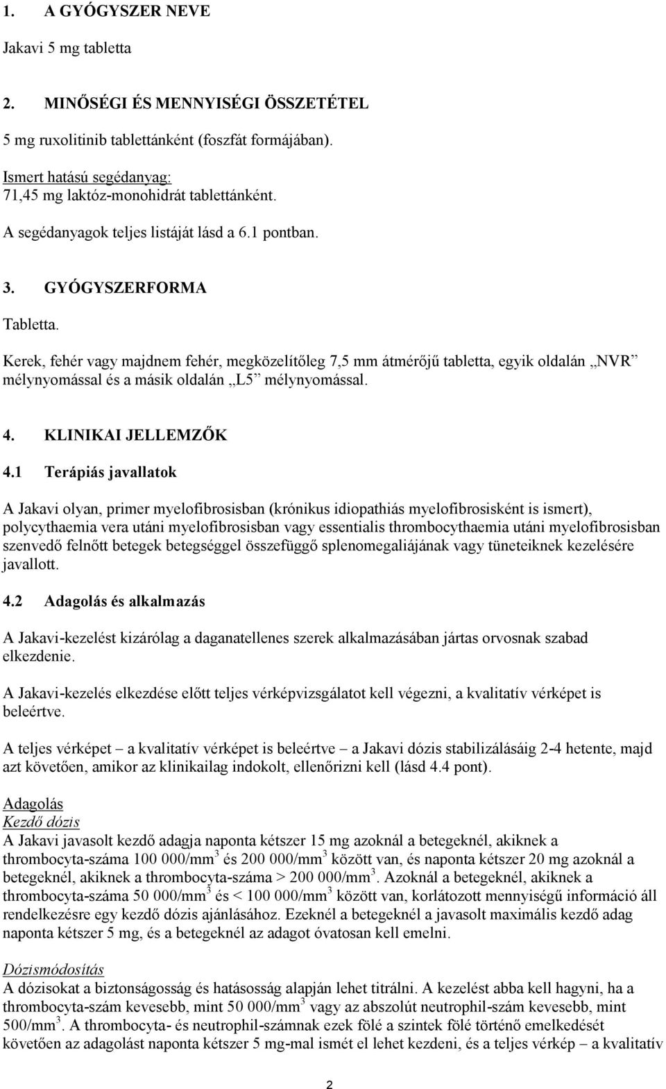 Kerek, fehér vagy majdnem fehér, megközelítőleg 7,5 mm átmérőjű tabletta, egyik oldalán NVR mélynyomással és a másik oldalán L5 mélynyomással. 4. KLINIKAI JELLEMZŐK 4.