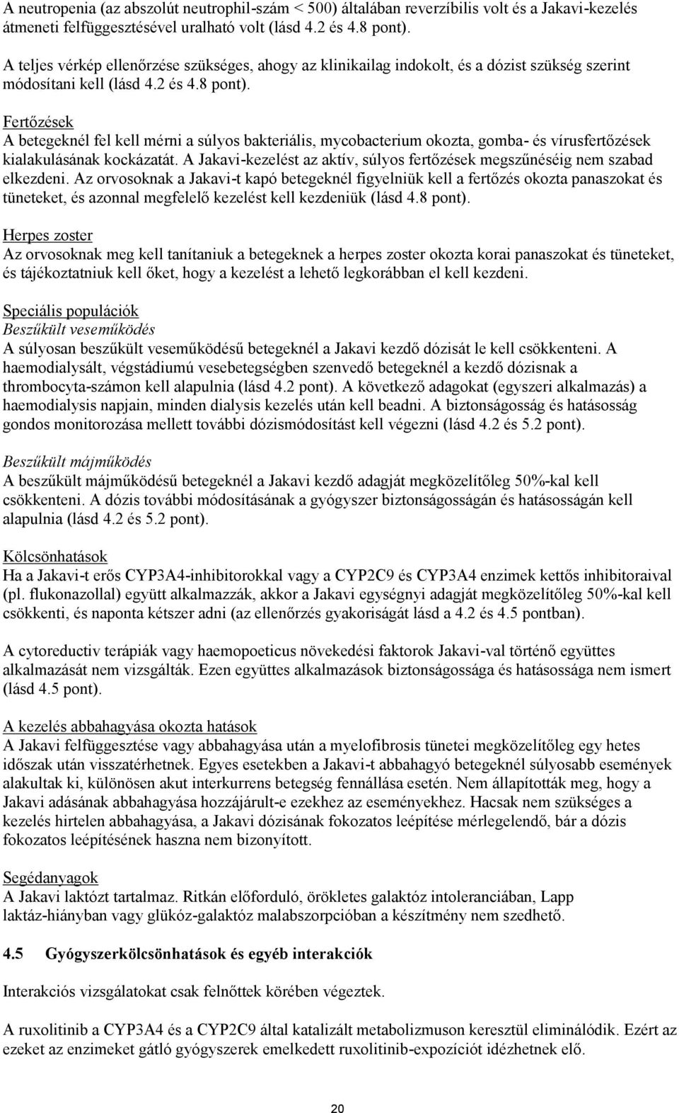 Fertőzések A betegeknél fel kell mérni a súlyos bakteriális, mycobacterium okozta, gomba- és vírusfertőzések kialakulásának kockázatát.