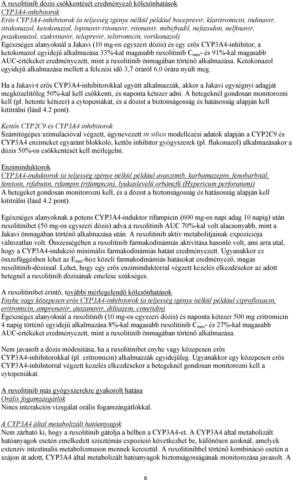 dózis) és egy erős CYP3A4-inhibitor, a ketokonazol egyidejű alkalmazása 33%-kal magasabb ruxolitinib C max - és 91%-kal magasabb AUC-értékeket eredményezett, mint a ruxolitinib önmagában történő