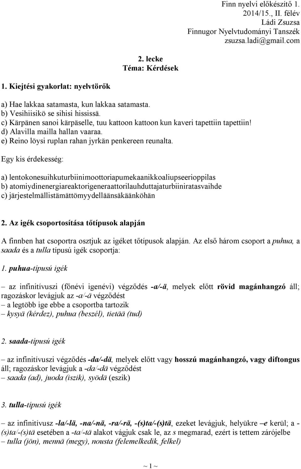 d) Alavilla mailla hallan vaaraa. e) Reino löysi ruplan rahan jyrkän penkereen reunalta.