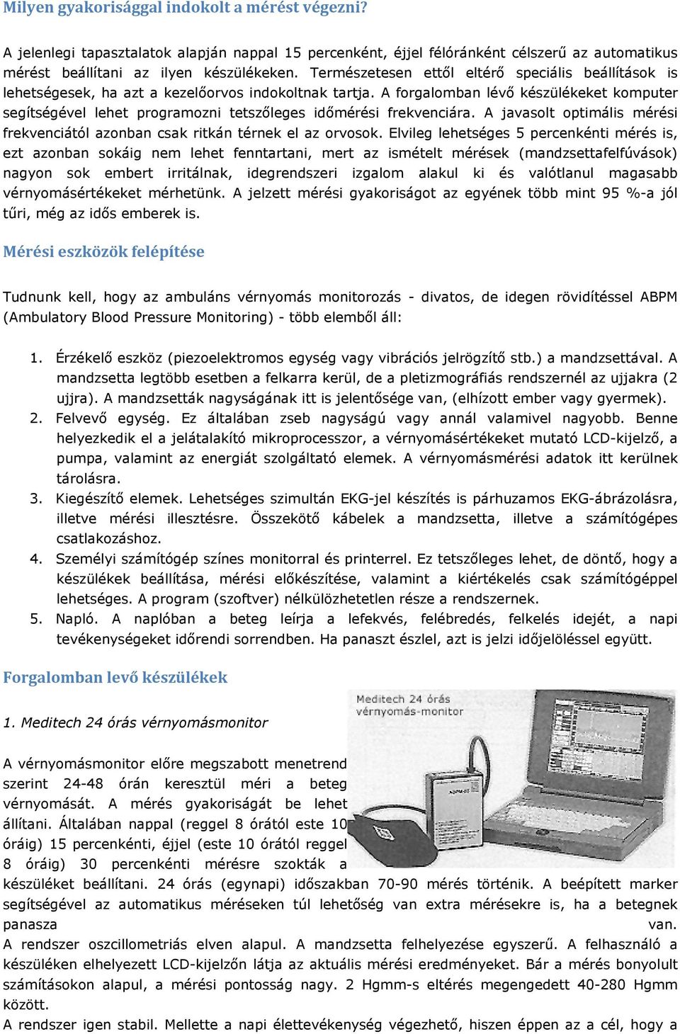 A forgalomban lévő készülékeket komputer segítségével lehet programozni tetszőleges időmérési frekvenciára. A javasolt optimális mérési frekvenciától azonban csak ritkán térnek el az orvosok.