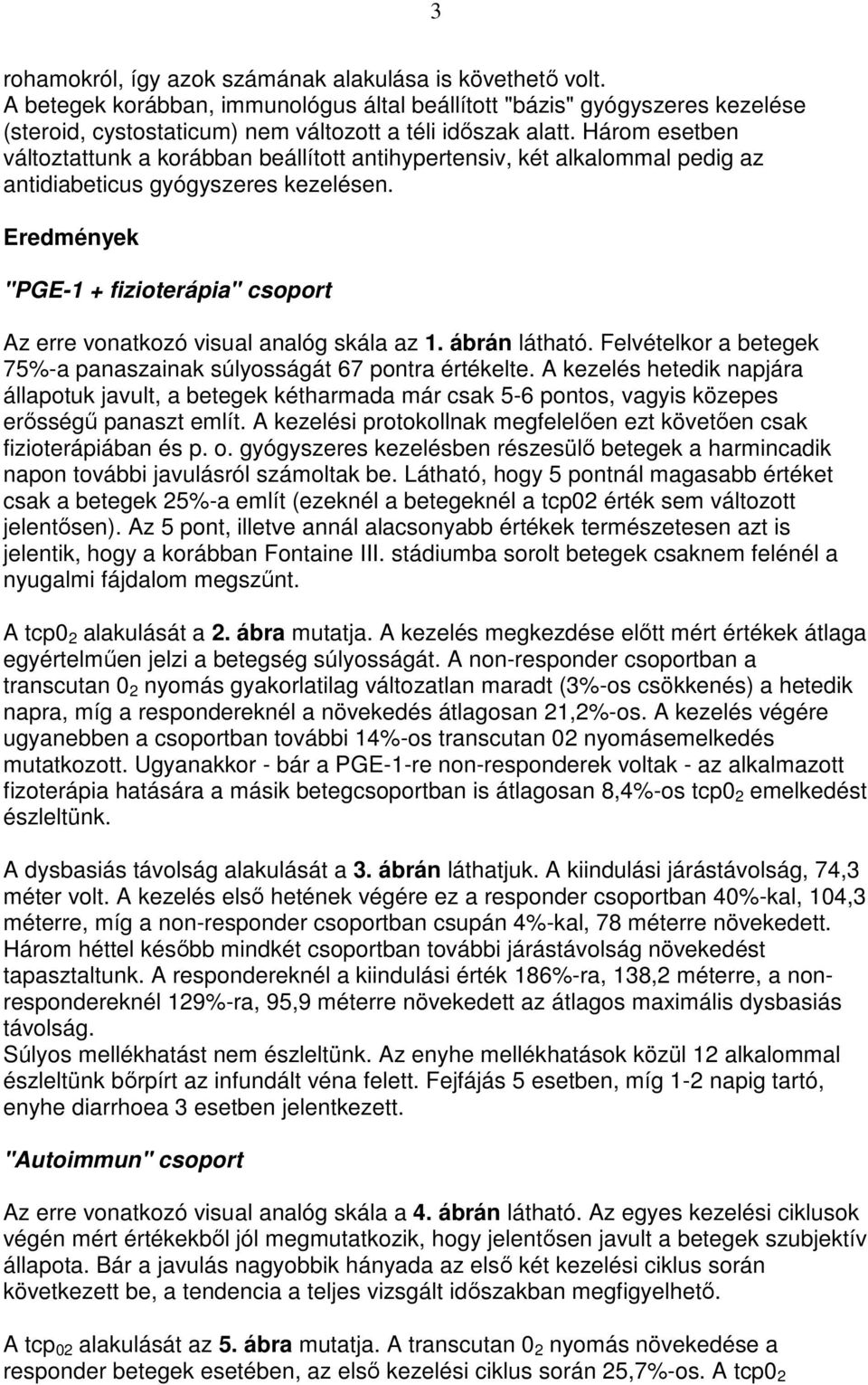 Eredmények "PGE-1 + fizioterápia" csoport Az erre vonatkozó visual analóg skála az 1. ábrán látható. Felvételkor a betegek 75%-a panaszainak súlyosságát 67 pontra értékelte.